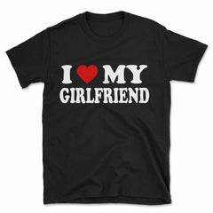 I Love My Girlfriend T-Shirt