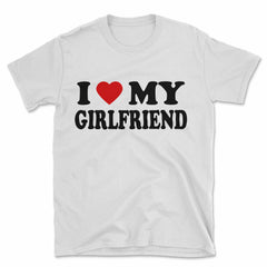 I Love My Girlfriend T-Shirt