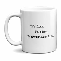 It's fine. I'm fine. Everything's fine. Mug