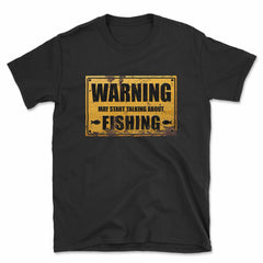 Warning May Start Talking About Fishing T-Shirt
