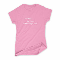 Women's It's fine. I'm fine. Everything's fine. T-Shirt