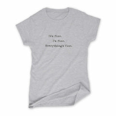 Women's It's fine. I'm fine. Everything's fine. T-Shirt