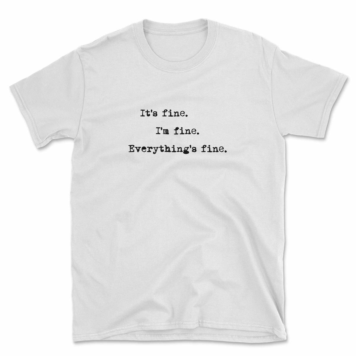 It's fine. I'm fine. Everything's fine. T-Shirt