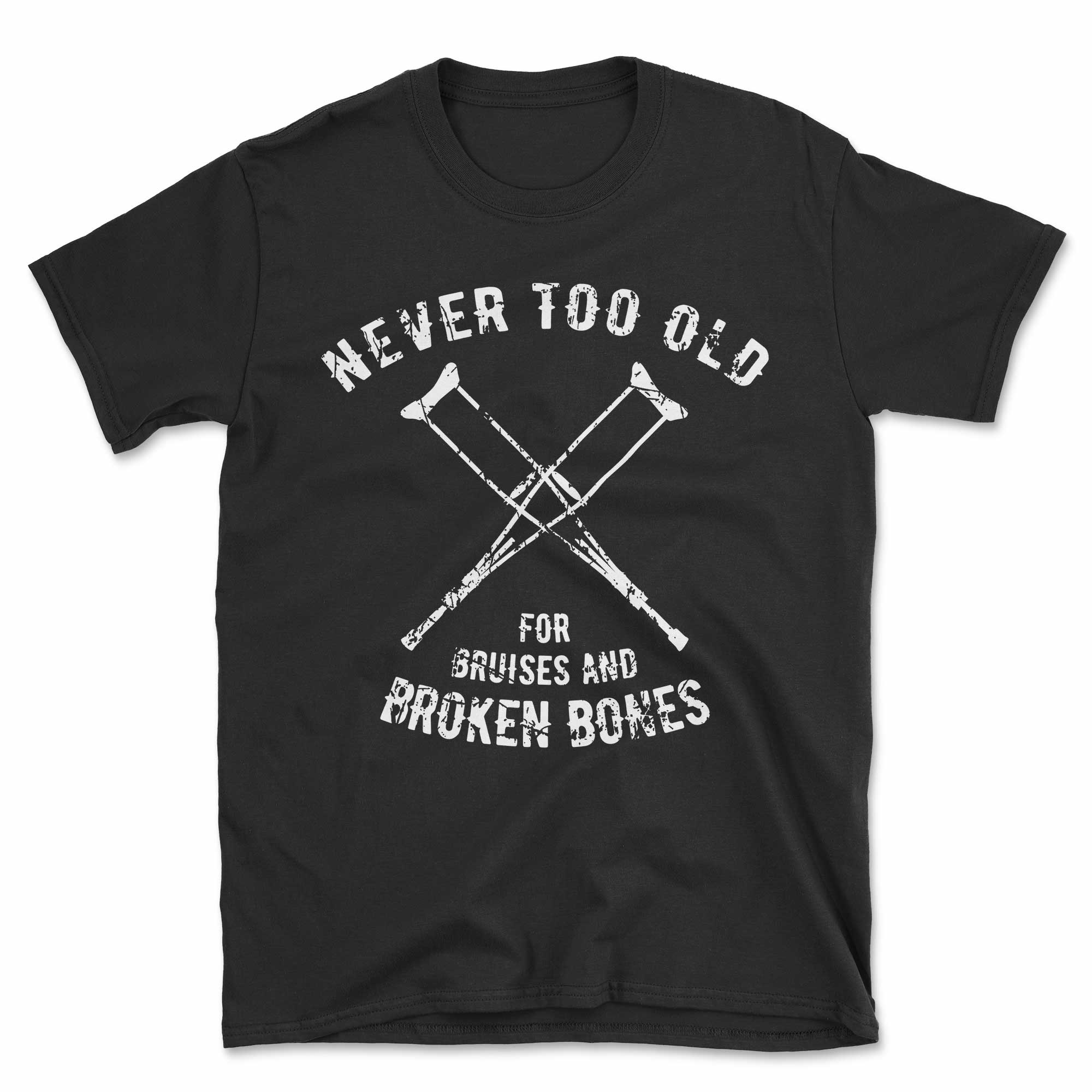 Never Too Old For Bruises And Broken Bones Crutches T-Shirt