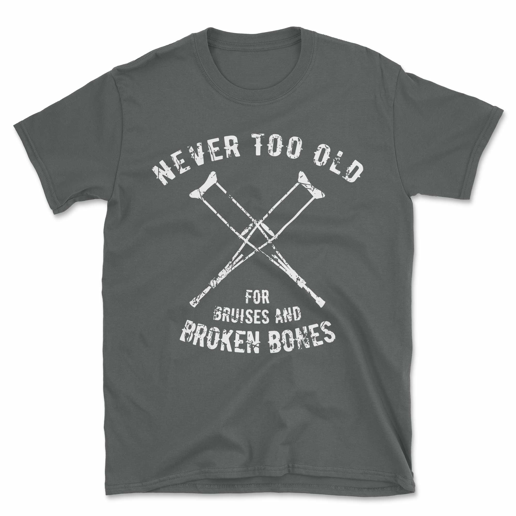 Never Too Old For Bruises And Broken Bones Crutches T-Shirt