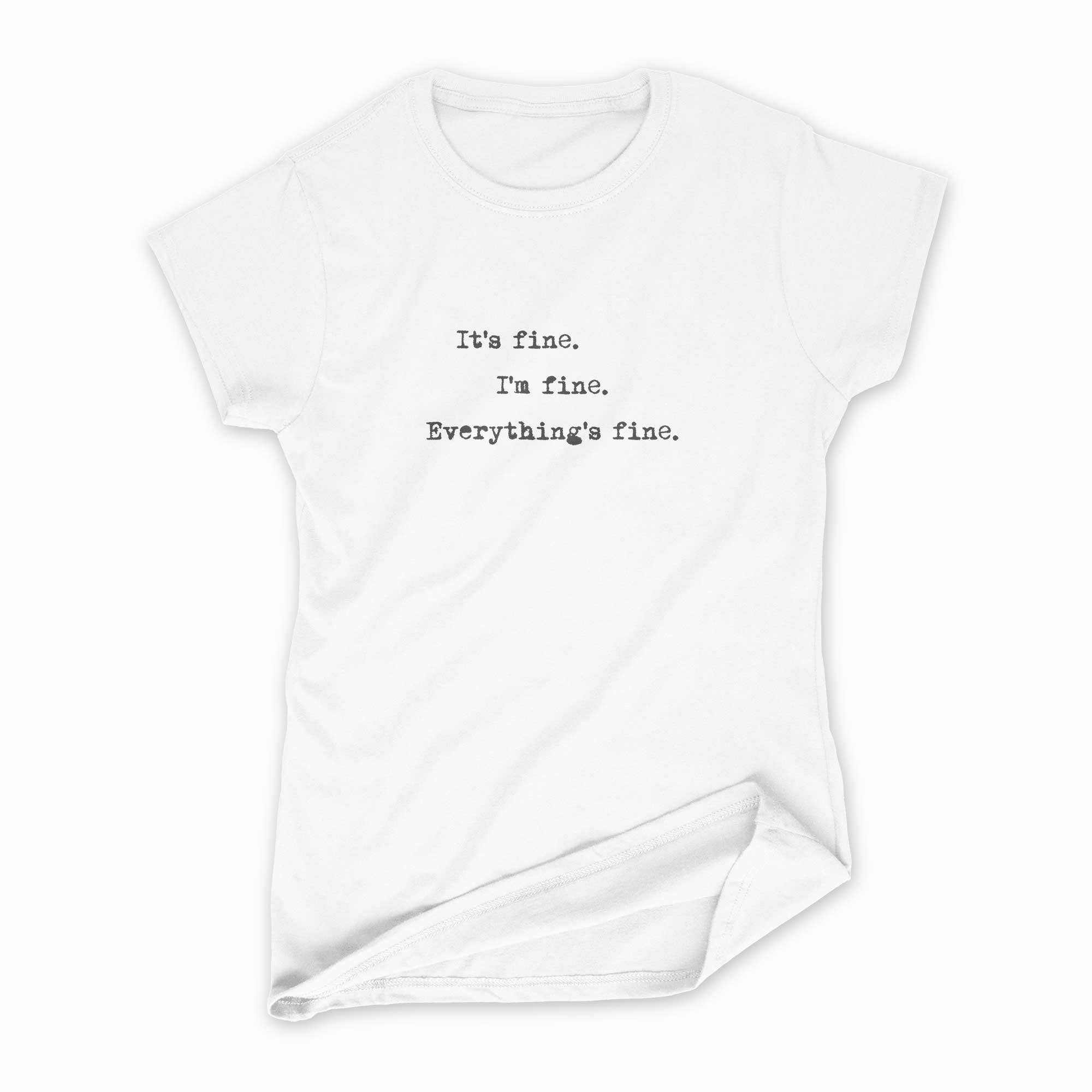 Women's It's fine. I'm fine. Everything's fine. T-Shirt